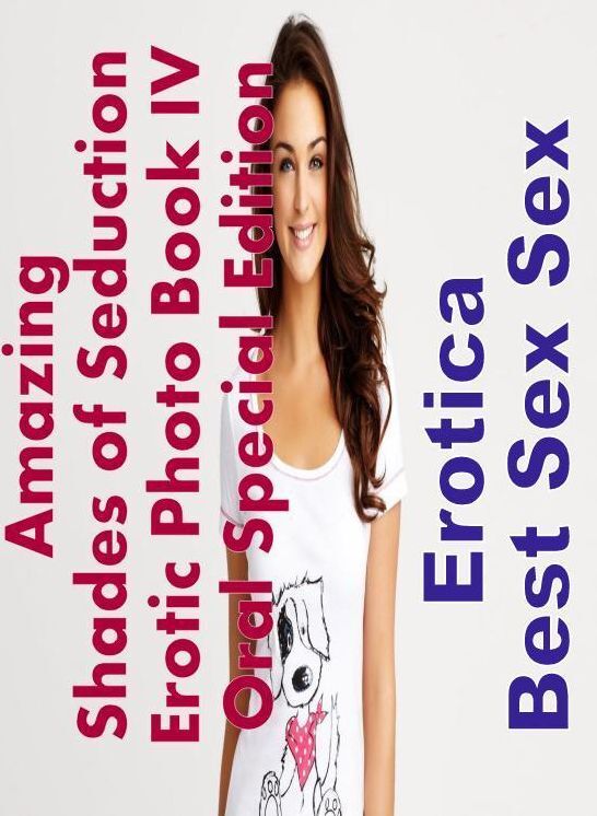 Confession: Erotica Best Sex Sex Amazing Shades of Seduction Erotic Photo Book IV Oral Special Edition ( Erotic Photography, Erotic Stories, Nude Photos, Naked , Lesbian, She-male, Gay, Fetish, Bondage, Sex, Erotica, Hentai, Blow Job, Three-sum , XXX)