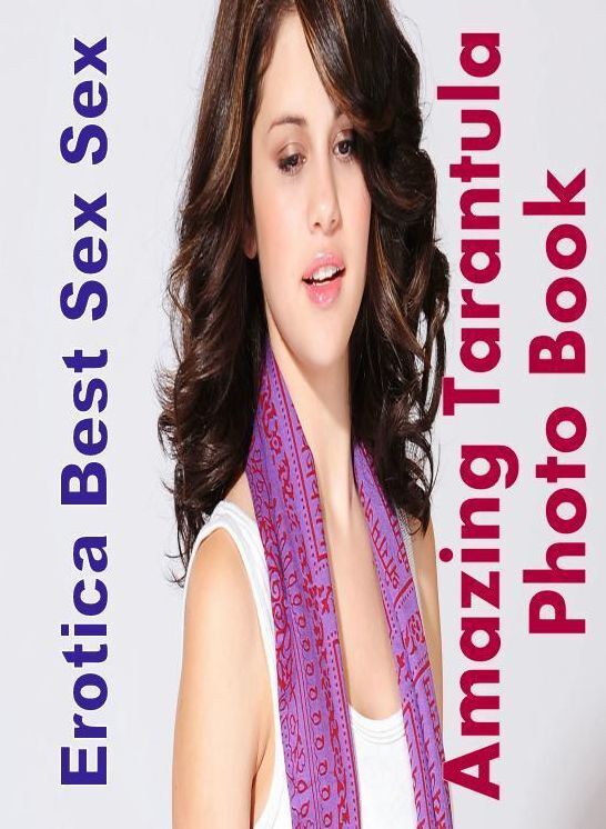 Erotic Photography: Erotica Best Sex Sex Amazing Tarantula Photo Book ( Erotic Photography, Erotic Stories, Nude Photos, Naked , Lesbian, She-male, Gay, Fetish, Bondage, Sex, Erotica, Hentai, Blow Job, Three-sum , XXX)