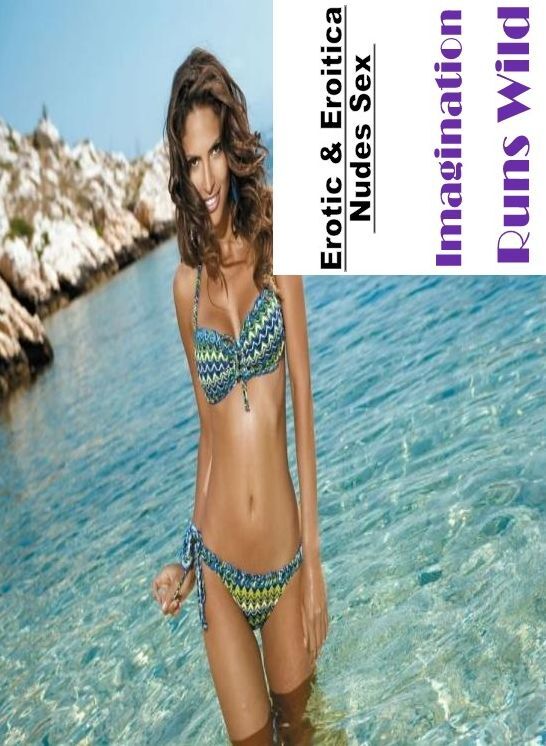 Sex: Erotic & Eroitica Nudes Sex Imagination Runs Wild ( Erotic Photography, Erotic Stories, Nude Photos, Naked , Lesbian, She-male, Gay, Fetish, Bondage, Sex, Erotica, Hentai, Blow Job, Three-sum , XXX)
