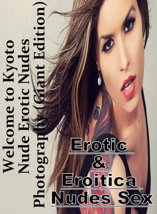 Bondage: Erotic & Eroitica Nudes Sex Welcome to Kyoto Nude Erotic Nudes Photography (Giant Edition) ( Erotic Photography, Erotic Stories, Nude Photos, Naked , Lesbian, She-male, Gay, Fetish, Bondage, Sex, Erotica, Hentai, Blow Job, Three-sum , XXX)