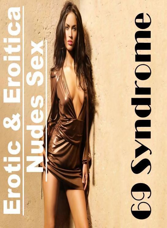 Naked: Erotic & Eroitica Nudes Sex 69 Syndrome ( Erotic Photography, Erotic Stories, Nude Photos, Naked , Lesbian, She-male, Gay, Fetish, Bondage, Sex, Erotica, Hentai, Blow Job, Three-sum , XXX)
