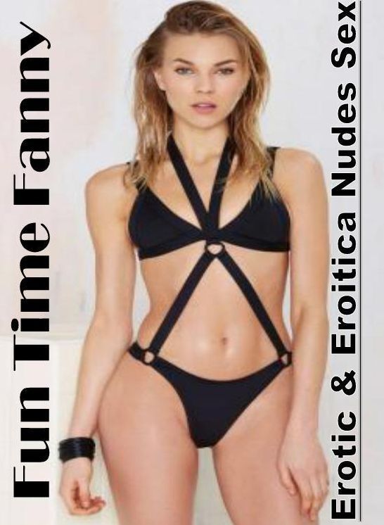 Adults Only: Erotic & Eroitica Nudes Sex Fun Time Fanny ( Erotic Photography, Erotic Stories, Nude Photos, Naked , Lesbian, She-male, Gay, Fetish, Bondage, Sex, Erotica, Hentai, Blow Job, Three-sum , XXX)