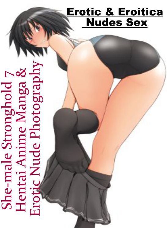 Erotic Photography: Erotic & Eroitica Nudes Sex She-male Stronghold 7 Hentai Anime Manga & Erotic Nude Photography ( Erotic Photography, Erotic Stories, Nude Photos, Naked , Lesbian, She-male, Gay, Fetish, Bondage, Sex, Erotica, Hentai, Blow Job, Three-su