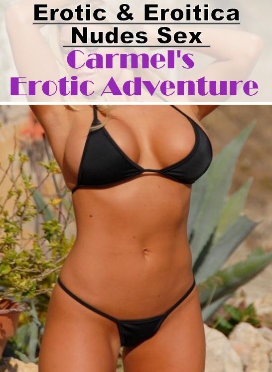 Blow Job: Erotic & Eroitica Nudes Sex Carmel's Erotic Adventure ( Erotic Photography, Erotic Stories, Nude Photos, Naked , Lesbian, She-male, Gay, Fetish, Bondage, Sex, Erotica, Hentai, Blow Job, Three-sum , XXX)