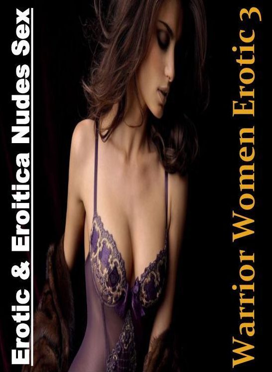 Domination: Erotic & Eroitica Nudes Sex Warrior Women Erotic 3 ( Erotic Photography, Erotic Stories, Nude Photos, Naked , Lesbian, She-male, Gay, Fetish, Bondage, Sex, Erotica, Hentai, Blow Job, Three-sum , XXX)