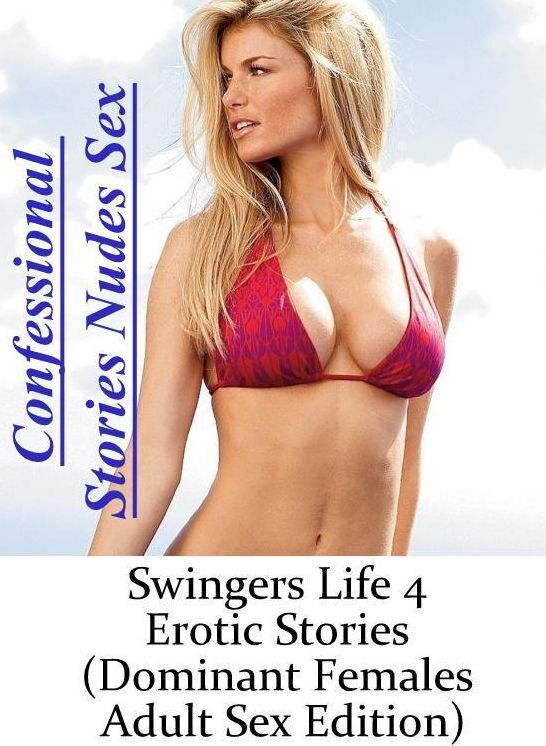 Erotica: Confessional Stories Nudes Sex Swingers Life 4 Erotic Stories (Dominant Females Adult Sex Edition) ( Erotic Photography, Erotic Stories, Nude Photos, Naked , Lesbian, She-male, Gay, Fetish, Bondage, Sex, Erotica, Hentai, Blow Job, Three-sum , XXX