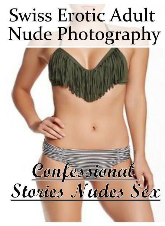 Erotica Photo: Confessional Stories Nudes Sex Swiss Erotic Adult Nude Photography ( Erotic Photography, Erotic Stories, Nude Photos, Naked , Lesbian, She-male, Gay, Fetish, Bondage, Sex, Erotica, Hentai, Blow Job, Three-sum , XXX)