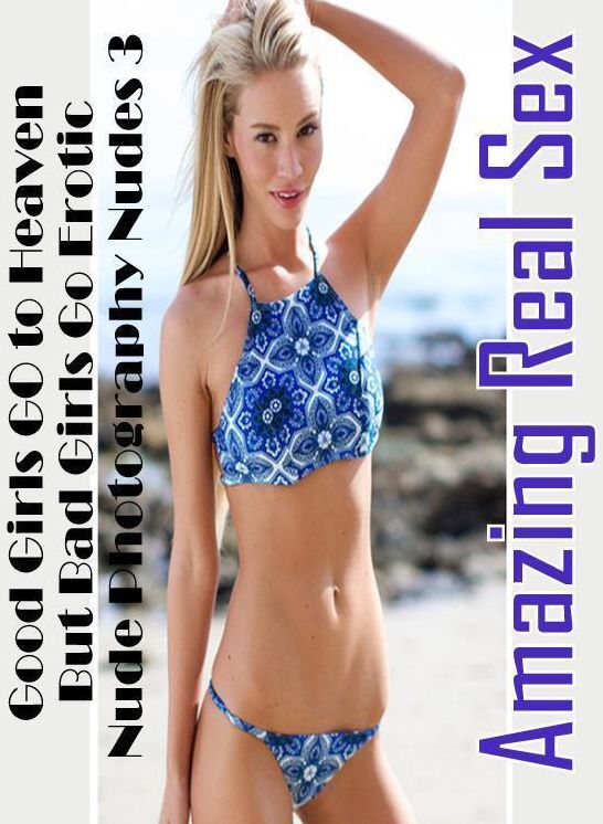 Domination: Amazing Real Sex Good Girls GO to Heaven But Bad Girls Go Erotic Nude Photography Nudes 3 ( Erotic Photography, Erotic Stories, Nude Photos, Naked , Lesbian, She-male, Gay, Fetish, Bondage, Sex, Erotica, Hentai, Blow Job, Three-sum , XXX)