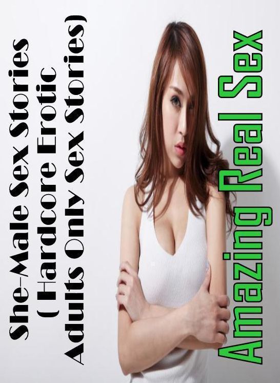 XXX: Amazing Real Sex She-Male Sex Stories( Hardcore Erotic Adults Only Sex Stories) ( Erotic Photography, Erotic Stories, Nude Photos, Naked , Lesbian, She-male, Gay, Fetish, Bondage, Sex, Erotica, Hentai, Blow Job, Three-sum , XXX)