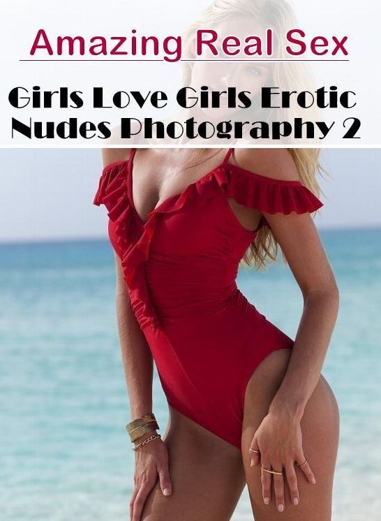 XXX: Amazing Real Sex Girls Love Girls Erotic Nudes Photography 2 ( Erotic Photography, Erotic Stories, Nude Photos, Naked , Lesbian, She-male, Gay, Fetish, Bondage, Sex, Erotica, Hentai, Blow Job, Three-sum , XXX)