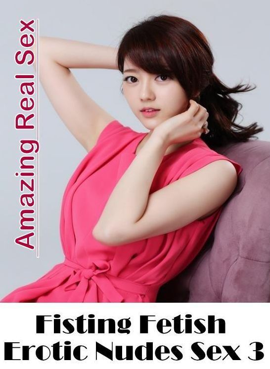 Submisive: Amazing Real Sex Fisting Fetish Erotic Nudes Sex 3 ( Erotic Photography, Erotic Stories, Nude Photos, Naked , Lesbian, She-male, Gay, Fetish, Bondage, Sex, Erotica, Hentai, Blow Job, Three-sum , XXX)