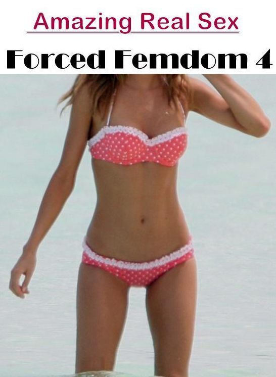 Erotic Stories: Amazing Real Sex Forced Femdom 4 ( Erotic Photography, Erotic Stories, Nude Photos, Naked , Lesbian, She-male, Gay, Fetish, Bondage, Sex, Erotica, Hentai, Blow Job, Three-sum , XXX)