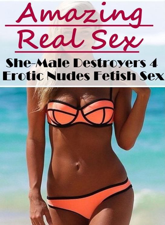 Nude Photos: Amazing Real Sex She-Male Destroyers 4 Erotic Nudes Fetish Sex ( Erotic Photography, Erotic Stories, Nude Photos, Naked , Lesbian, She-male, Gay, Fetish, Bondage, Sex, Erotica, Hentai, Blow Job, Three-sum , XXX)