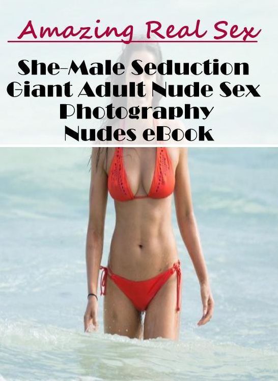 Erotica: Amazing Real Sex She-Male Seduction Giant Adult Nude Sex Photography Nudes eBook ( Erotic Photography, Erotic Stories, Nude Photos, Naked , Lesbian, She-male, Gay, Fetish, Bondage, Sex, Erotica, Hentai, Blow Job, Three-sum , XXX)