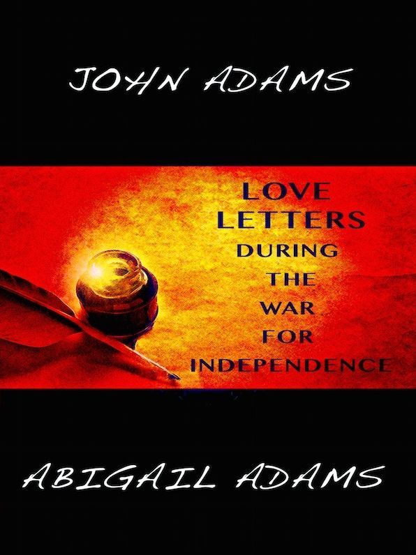 John Adams Abigail Adams Love Letters During the War for Independence
