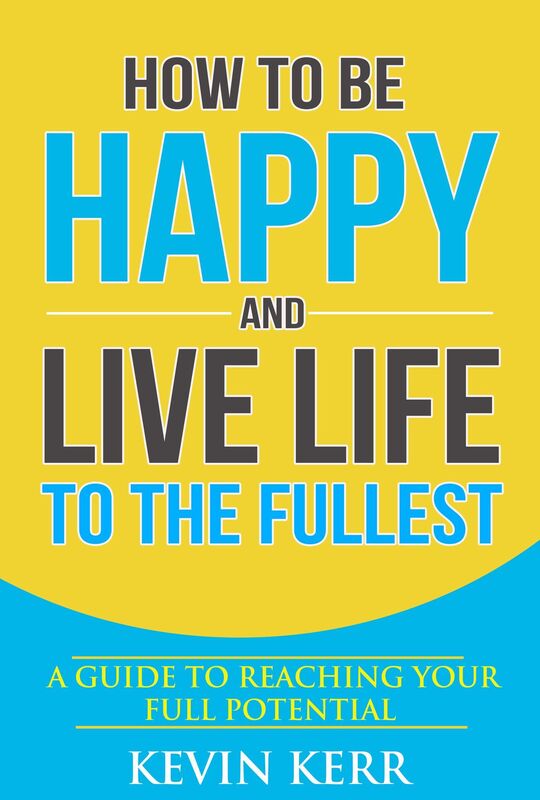 How to Be Happy and Live Life to the Fullest: A Guide to Reaching Your Full Potential. (Happiness, Success Habits, Feeling Good, Enlightenment)