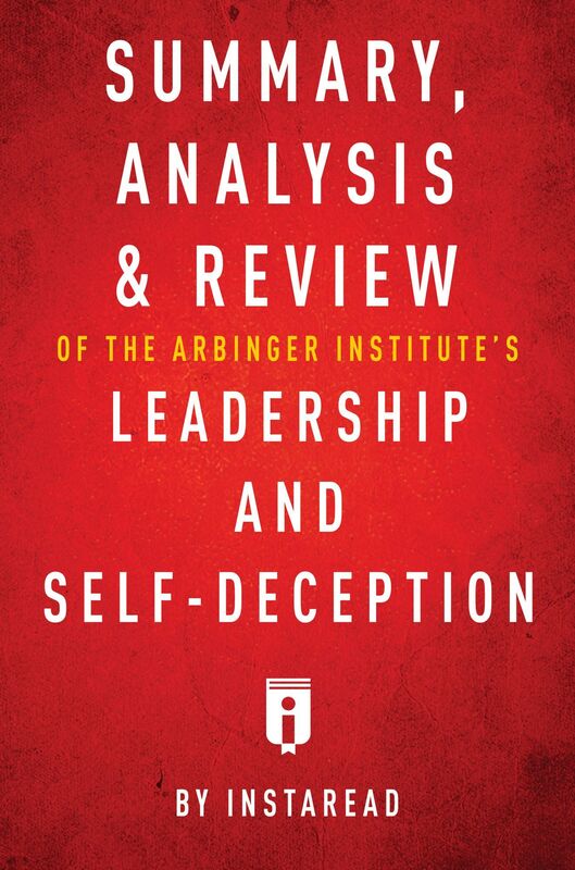 Summary, Analysis & Review of The Arbinger Institutes Leadership and Self-Deception by Instaread