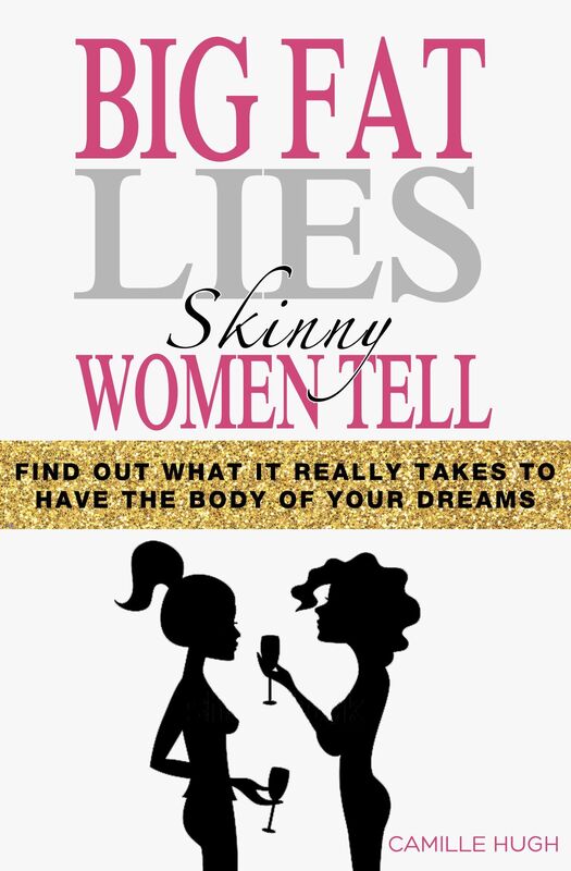 Big Fat Lies Skinny Women Tell - Find out what it really takes to have the body of your dreams