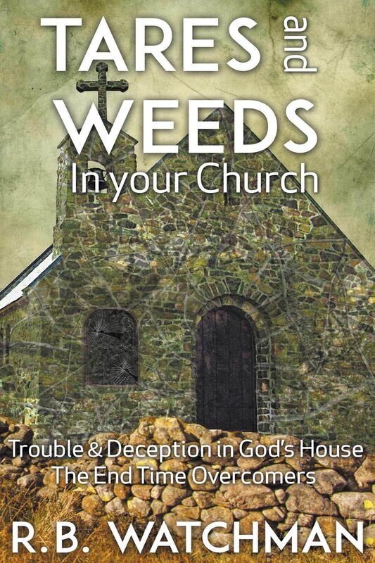 Tares and Weeds in Your Church, Trouble & Deception in Gods House, the End Time Overcomers: Church Discipline, Christian Leadership, Spiritual Warfare, Presumption and Defeating the Enemy
