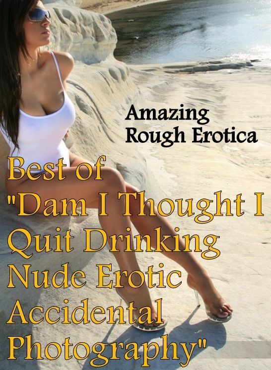 Erotic Photography: Amazing Rough Erotica Best of "Dam I Thought I Quit Drinking Nude Erotic Accidental Photography" ( Erotic Photography, Erotic Stories, Nude Photos, Naked, Adult Nudes, Domination, Lesbian, She-male, Gay, Fetish, Bondage, Sex, Erotic, E