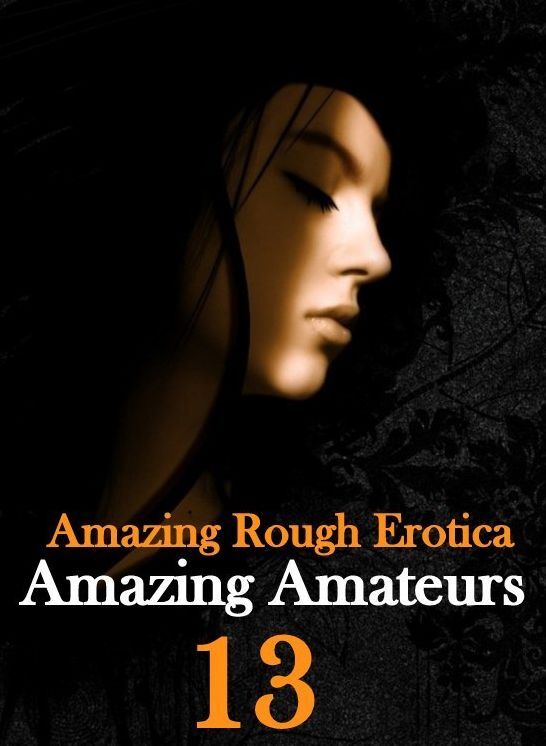 Erotica Sex: Amazing Rough Erotica Amazing Amateurs 3 ( Erotic Photography, Erotic Stories, Nude Photos, Naked, Adult Nudes, Domination, Lesbian, She-male, Gay, Fetish, Bondage, Sex, Erotic, Erotica )