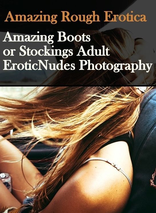 Naked: Amazing Rough Erotica Amazing Boots or Stockings Adult Erotic Nudes Photography ( Erotic Photography, Erotic Stories, Nude Photos, Naked, Adult Nudes, Domination, Lesbian, She-male, Gay, Fetish, Bondage, Sex, Erotic, Erotica )