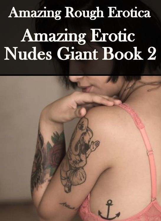Erotic: Amazing Rough Erotica Amazing Erotic Nudes Giant Book 2 ( Erotic Photography, Erotic Stories, Nude Photos, Naked, Adult Nudes, Domination, Lesbian, She-male, Gay, Fetish, Bondage, Sex, Erotic, Erotica )