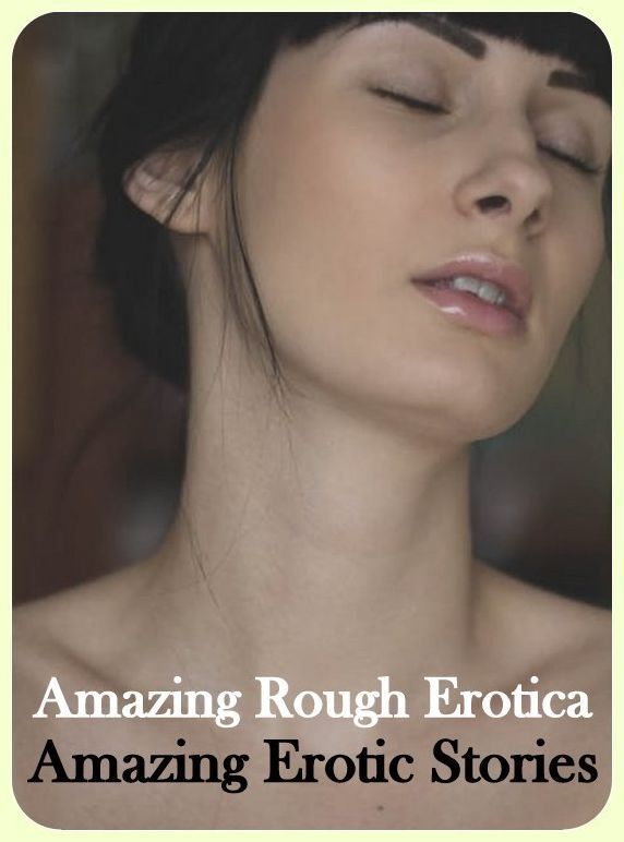 Sex Stories: Amazing Rough Erotica Amazing Erotic Stories ( Erotic Photography, Erotic Stories, Nude Photos, Naked, Adult Nudes, Domination, Lesbian, She-male, Gay, Fetish, Bondage, Sex, Erotic, Erotica )