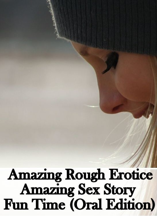 Nude Photos: Amazing Rough Erotica Amazing Sex Story Fun Time (Oral Edition) ( Erotic Photography, Erotic Stories, Nude Photos, Naked, Adult Nudes, Domination, Lesbian, She-male, Gay, Fetish, Bondage, Sex, Erotic, Erotica )