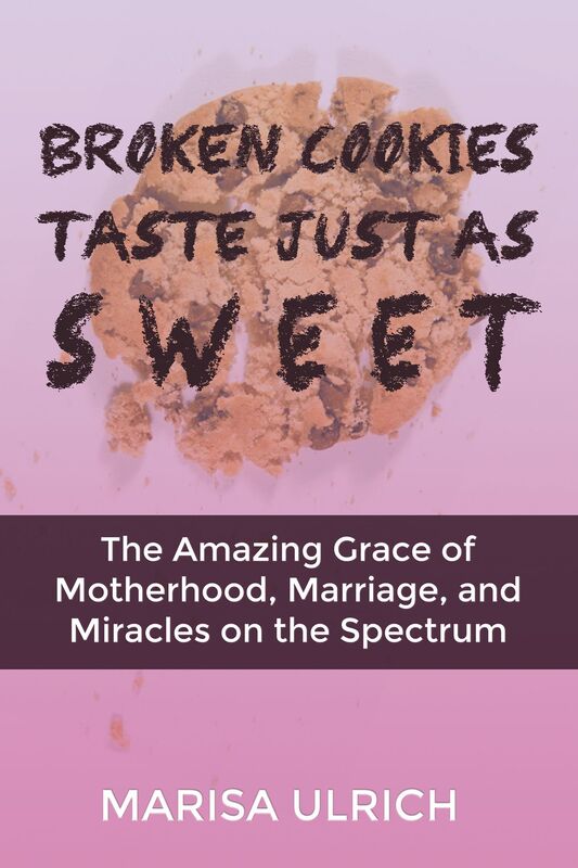 Broken Cookies Taste Just as Sweet: The Amazing Grace of Motherhood, Marriage, and Miracles on the Spectrum