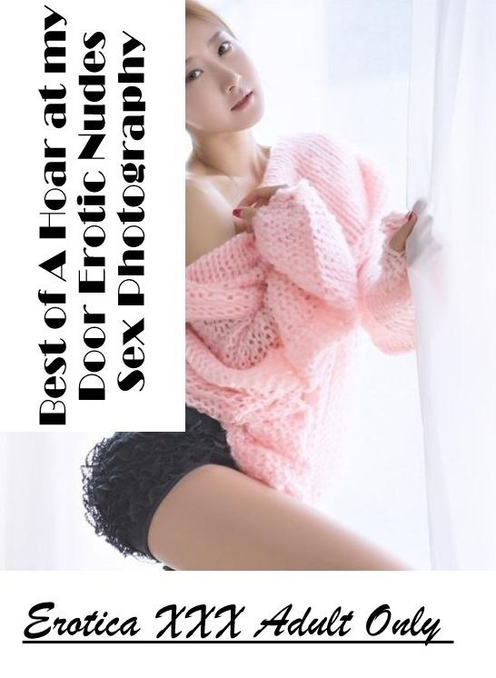 Domination: Erotica XXX Adult Only Best of "A Hoar at my Door; Erotic Nudes Sex Photography" ( Erotic Photography, Erotic Stories, Nude Photos, Naked , Lesbian, She-male, Gay, Fetish, Bondage, Sex, Erotica, Hentai, Blow Job, Three-sum , XXX)