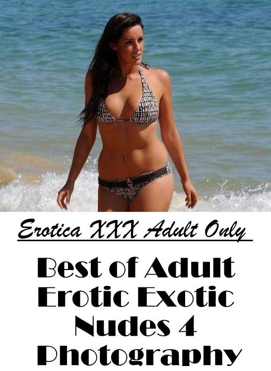 XXX: Erotica XXX Adult Only Best of "Adult Erotic Exotic Nudes 4 Photography" ( Erotic Photography, Erotic Stories, Nude Photos, Naked , Lesbian, She-male, Gay, Fetish, Bondage, Sex, Erotica, Hentai, Blow Job, Three-sum , XXX)