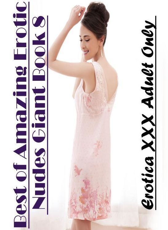 Erotic: Erotica XXX Adult Only Best of "Amazing Erotic Nudes Giant Book 8" ( Erotic Photography, Erotic Stories, Nude Photos, Naked , Lesbian, She-male, Gay, Fetish, Bondage, Sex, Erotica, Hentai, Blow Job, Three-sum , XXX)