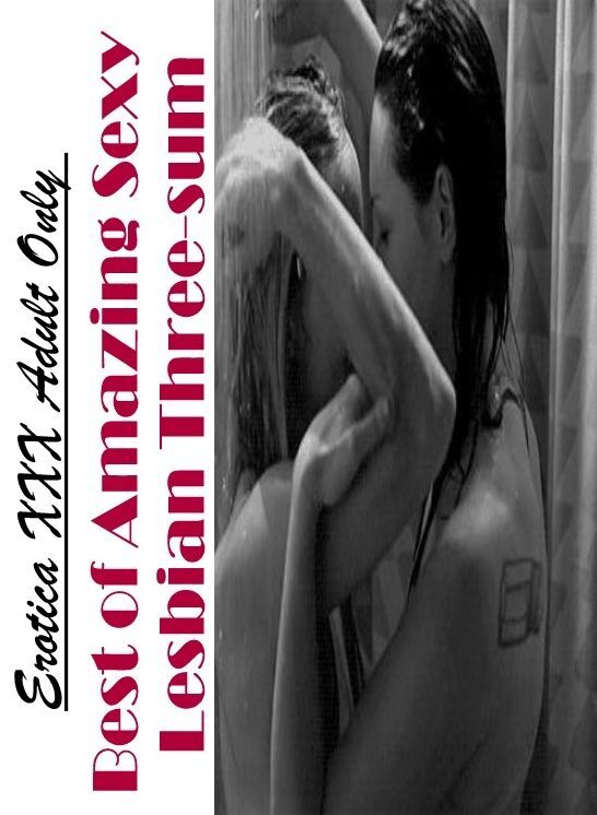 Blow Job: Erotica XXX Adult Only Best of "Amazing Sexy Lesbian Three-sum" ( Erotic Photography, Erotic Stories, Nude Photos, Naked , Lesbian, She-male, Gay, Fetish, Bondage, Sex, Erotica, Hentai, Blow Job, Three-sum , XXX)