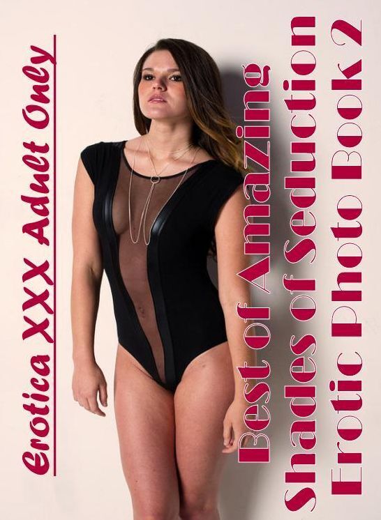 XXX: Erotica XXX Adult Only Best of "Amazing Shades of Seduction Erotic Photo Book 2" ( Erotic Photography, Erotic Stories, Nude Photos, Naked , Lesbian, She-male, Gay, Fetish, Bondage, Sex, Erotica, Hentai, Blow Job, Three-sum , XXX)