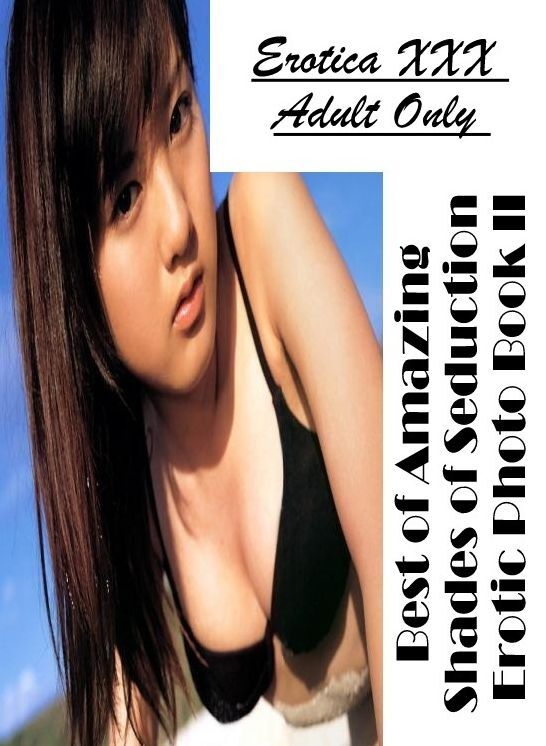 Erotic Photography: Erotica XXX Adult Only Best of "Amazing Shades of Seduction Erotic Photo Book II" ( Erotic Photography, Erotic Stories, Nude Photos, Naked , Lesbian, She-male, Gay, Fetish, Bondage, Sex, Erotica, Hentai, Blow Job, Three-sum , XXX)