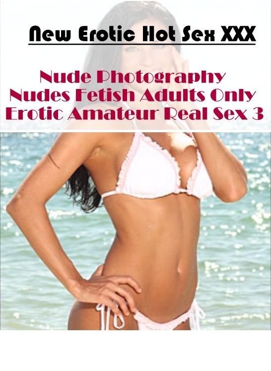 Domination: New Erotic Hot Sex XXX Nude Photography Nudes Fetish Adults Only Erotic Amateur Real Sex 3 ( Erotic Photography, Erotic Stories, Nude Photos, Naked , Lesbian, She-male, Gay, Fetish, Bondage, Sex, Erotica, Hentai, Blow Job, Three-sum , XXX)
