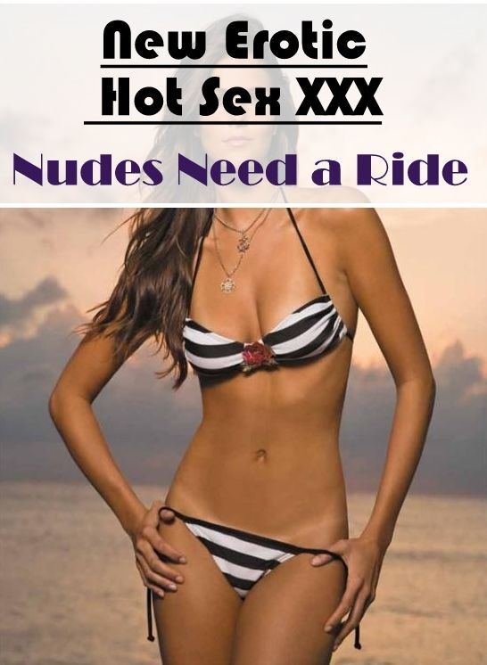 Confession: New Erotic Hot Sex XXX Nudes Need a Ride ( Erotic Photography, Erotic Stories, Nude Photos, Naked , Lesbian, She-male, Gay, Fetish, Bondage, Sex, Erotica, Hentai, Blow Job, Three-sum , XXX)