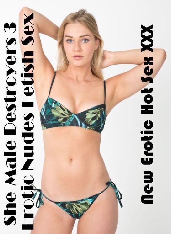 Erotic Stories: New Erotic Hot Sex XXX She-Male Destroyers 3 Erotic Nudes Fetish Sex ( Erotic Photography, Erotic Stories, Nude Photos, Naked , Lesbian, She-male, Gay, Fetish, Bondage, Sex, Erotica, Hentai, Blow Job, Three-sum , XXX)