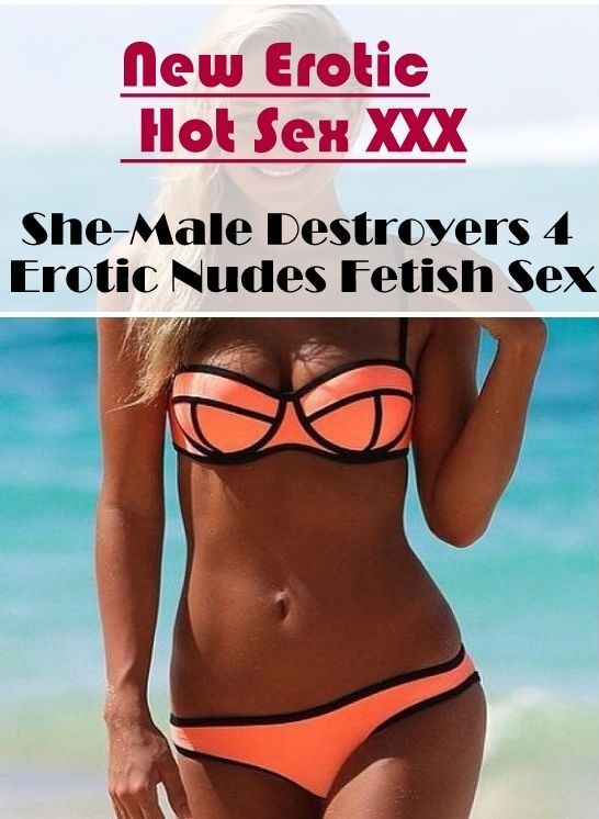 Nude Photos: New Erotic Hot Sex XXX She-Male Destroyers 4 Erotic Nudes Fetish Sex ( Erotic Photography, Erotic Stories, Nude Photos, Naked , Lesbian, She-male, Gay, Fetish, Bondage, Sex, Erotica, Hentai, Blow Job, Three-sum , XXX)