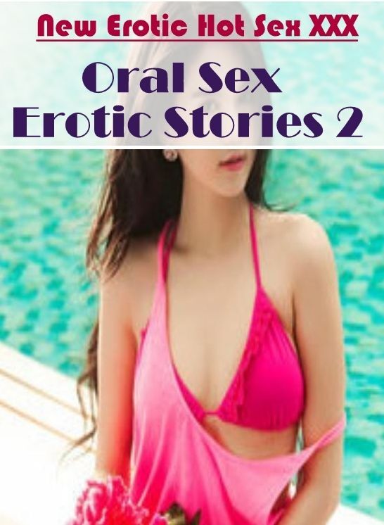 Adult Nudes: New Erotic Hot Sex XXX Oral Sex Erotic Stories 2 ( Erotic Photography, Erotic Stories, Nude Photos, Naked , Lesbian, She-male, Gay, Fetish, Bondage, Sex, Erotica, Hentai, Blow Job, Three-sum , XXX)