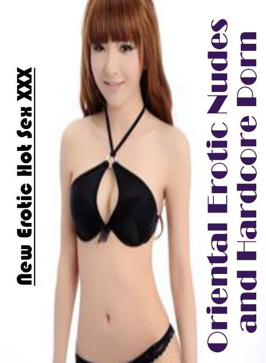 Erotic: New Erotic Hot Sex XXX Oriental Erotic Nudes and Hardcore Porn ( Erotic Photography, Erotic Stories, Nude Photos, Naked , Lesbian, She-male, Gay, Fetish, Bondage, Sex, Erotica, Hentai, Blow Job, Three-sum , XXX)