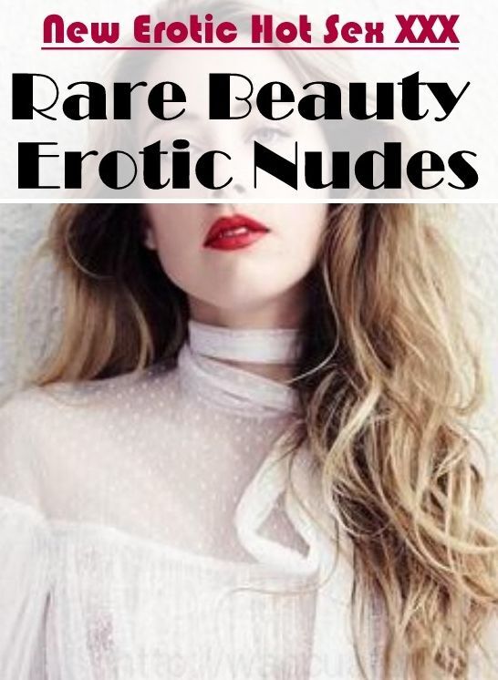 Erotic: New Erotic Hot Sex XXX Rare Beauty Erotic Nudes ( Erotic Photography, Erotic Stories, Nude Photos, Naked , Lesbian, She-male, Gay, Fetish, Bondage, Sex, Erotica, Hentai, Blow Job, Three-sum , XXX)