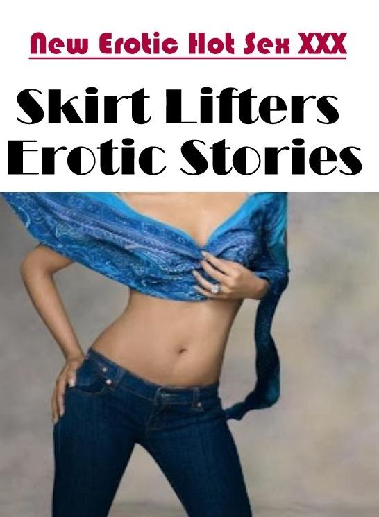 Domination: New Erotic Hot Sex XXX Skirt Lifters Erotic Stories ( Erotic Photography, Erotic Stories, Nude Photos, Naked , Lesbian, She-male, Gay, Fetish, Bondage, Sex, Erotica, Hentai, Blow Job, Three-sum , XXX)