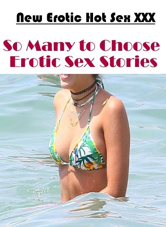 Erotica: New Erotic Hot Sex XXX So Many to Choose Erotic Sex Stories ( Erotic Photography, Erotic Stories, Nude Photos, Naked , Lesbian, She-male, Gay, Fetish, Bondage, Sex, Erotica, Hentai, Blow Job, Three-sum , XXX)