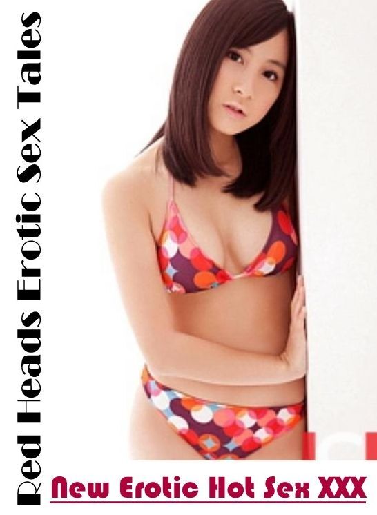 XXX: New Erotic Hot Sex XXX Red Heads Erotic Sex Tales ( Erotic Photography, Erotic Stories, Nude Photos, Naked , Lesbian, She-male, Gay, Fetish, Bondage, Sex, Erotica, Hentai, Blow Job, Three-sum , XXX)