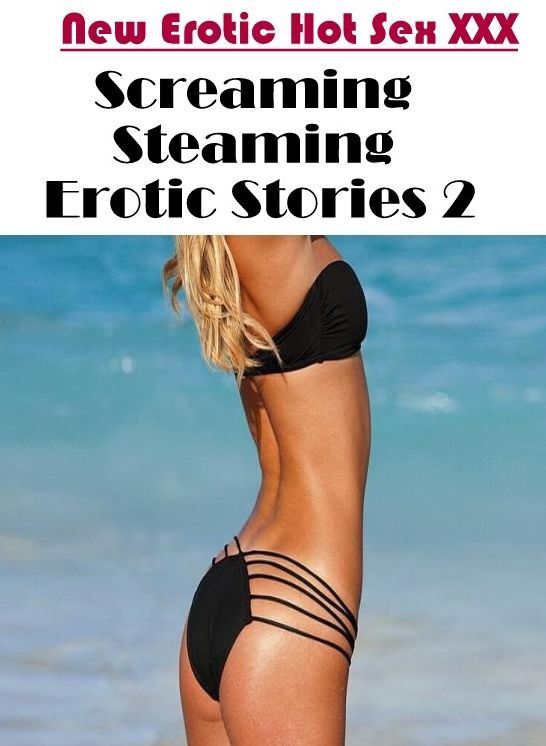 Erotica Photo: New Erotic Hot Sex XXX Screaming Steaming Erotic Stories 2 ( Erotic Photography, Erotic Stories, Nude Photos, Naked , Lesbian, She-male, Gay, Fetish, Bondage, Sex, Erotica, Hentai, Blow Job, Three-sum , XXX)