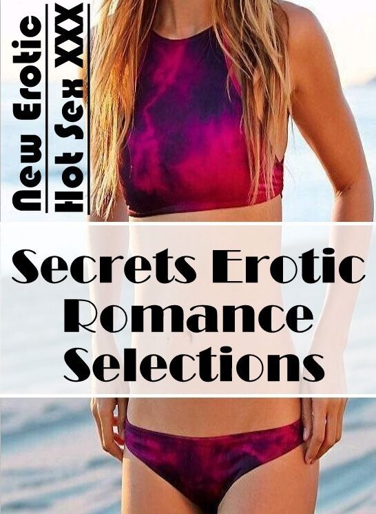 XXX: New Erotic Hot Sex XXX Secrets Erotic Romance Selections ( Erotic Photography, Erotic Stories, Nude Photos, Naked , Lesbian, She-male, Gay, Fetish, Bondage, Sex, Erotica, Hentai, Blow Job, Three-sum , XXX)
