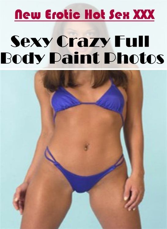 Adults Only: New Erotic Hot Sex XXX Sexy Crazy Full Body Paint Photos ( Erotic Photography, Erotic Stories, Nude Photos, Naked , Lesbian, She-male, Gay, Fetish, Bondage, Sex, Erotica, Hentai, Blow Job, Three-sum , XXX)