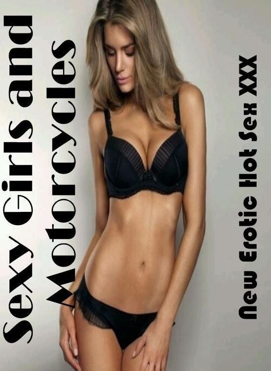 Erotic Photography: New Erotic Hot Sex XXX Sexy Girls and Motorcycles ( Erotic Photography, Erotic Stories, Nude Photos, Naked , Lesbian, She-male, Gay, Fetish, Bondage, Sex, Erotica, Hentai, Blow Job, Three-sum , XXX)